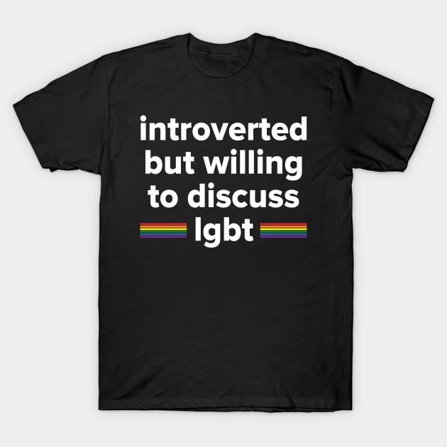 introverted but willing to discuss LGBT T-Shirt by Madelyn_Frere